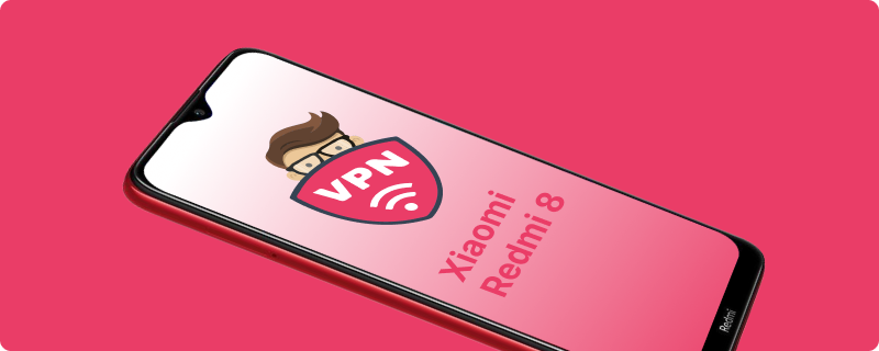 How To Add A VPN To Xiaomi RedMi 8 – A Complete Guide